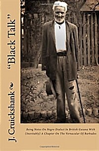 Black Talk: Being Notes on Negro Dialect in British Guiana with (Inevitably) a Chapter on the Vernacular of Barbados (Paperback)