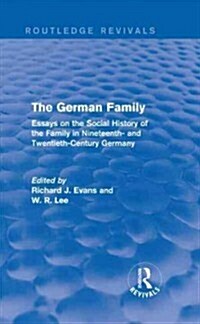 The German Family (Routledge Revivals) : Essays on the Social History of the Family in Nineteenth- and Twentieth-Century Germany (Hardcover)