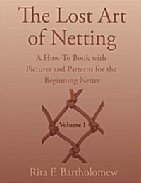 The Lost Art of Netting: A How-To Book with Pictures and Patterns for the Beginning Netter (Paperback)