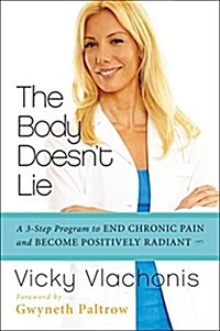 The Body Doesnt Lie: A 3-Step Program to End Chronic Pain and Become Positively Radiant (Paperback)