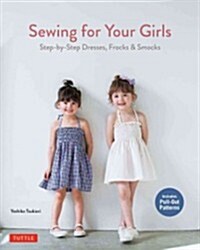 Sewing for Your Girls: Easy Instructions for Dresses, Smocks and Frocks (Includes Pull-Out Patterns) (Paperback)