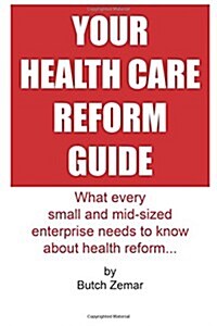 Your Health Care Reform Guide: What every small and mid-sized enterprise needs to know about health reform... (Paperback)