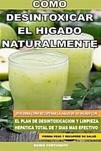 Como Desintoxicar El Higado Naturalmente: Descubra Como Recuperar La Salud de Su Higado Con El Plan de Desintoxicacion y Limpieza Hepatica Total de 7 (Paperback)