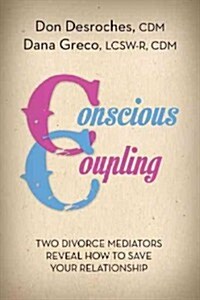 Conscious Coupling: Positive Insights for Long Lasting Relationships Shared by Two Divorce Mediators (Paperback)