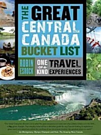 The Great Central Canada Bucket List: One-Of-A-Kind Travel Experiences (Paperback)