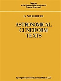 Astronomical Cuneiform Texts: Babylonian Ephemerides of the Seleucid Period for the Motion of the Sun, the Moon, and the Planets (Paperback, 1955)