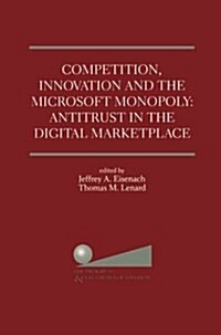Competition, Innovation and the Microsoft Monopoly: Antitrust in the Digital Marketplace: Proceedings of a Conference Held by the Progress & Freedom F (Paperback, Softcover Repri)