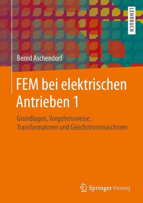 Fem Bei Elektrischen Antrieben 1: Grundlagen, Vorgehensweise, Transformatoren Und Gleichstrommaschinen (Hardcover, 2014)