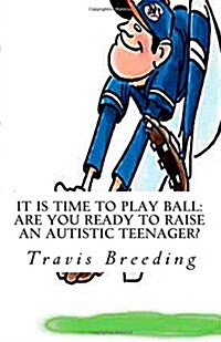 It Is Time to Play Ball: Are You Ready to Raise an Autistic Teenager? (Paperback)