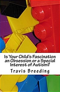 Is Your Childs Fascination an Obsession or a Special Interest of Autism?: With Intermediate Autism Guide (Paperback)