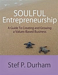 Soulful Entrepreneurship: A Guide to Creating and Growing a Values-Based Business (Paperback)