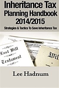 Inheritance Tax Planning Handbook 2014/2015: Strategies & Tactics to Save Inheritance Tax (Paperback)
