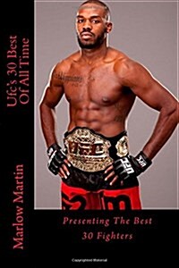 Ufcs 30 Best Of All Time: Presenting The Best 30 Fighters (Paperback)