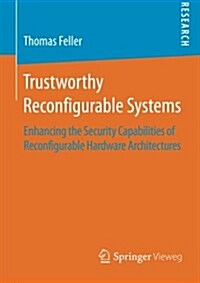 Trustworthy Reconfigurable Systems: Enhancing the Security Capabilities of Reconfigurable Hardware Architectures (Paperback, 2014)