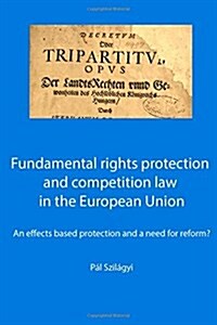 Fundamental rights protection and competition law in the European Union: an effects based protection and a need for reform? (Paperback)