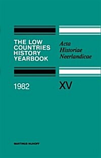 The Low Countries History Yearbook 1982: ACTA Historiae Neerlandicae (Paperback, 1982)