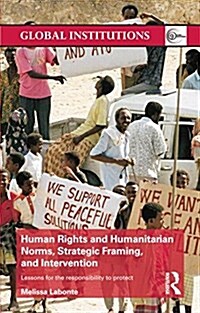 Human Rights and Humanitarian Norms, Strategic Framing, and Intervention : Lessons for the Responsibility to Protect (Paperback)