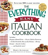 The Everything Easy Italian Cookbook: Includes Oregano-Almond Pesto, Classic Chicken Parmesan, Grilled Portobello Mozzarella Polenta, Shrimp Scampi, A (Paperback)