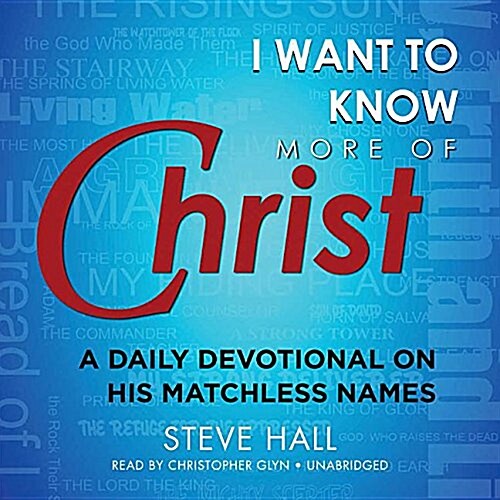 I Want to Know More of Christ Lib/E: A Daily Devotional on His Matchless Names (Audio CD)