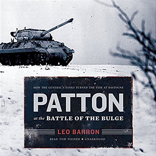 Patton at the Battle of the Bulge: How the Generals Tanks Turned the Tide at Bastogne (MP3 CD)