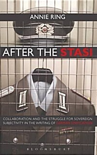 After the Stasi : Collaboration and the Struggle for Sovereign Subjectivity in the Writing of German Unification (Hardcover)