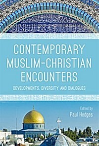 Contemporary Muslim-Christian Encounters : Developments, Diversity and Dialogues (Hardcover)
