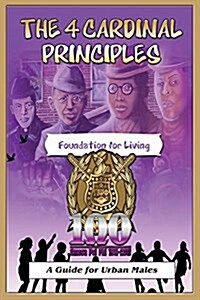 The 4 Cardinal Principles: A Foundation for Living: A Guide for Urban Males (Paperback)