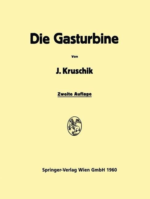 Die Gasturbine: Ihre Theorie, Konstruktion Und Anwendung F? Station?e Anlagen, Schiffs-, Lokomotiv-Kraftfahrƶeug- Und Flugƶ (Paperback, 2, 2. Aufl. 1960.)