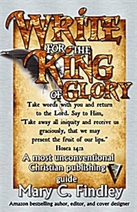 Write for the King of Glory: A Most Unconventional Publishing Guide (Paperback)
