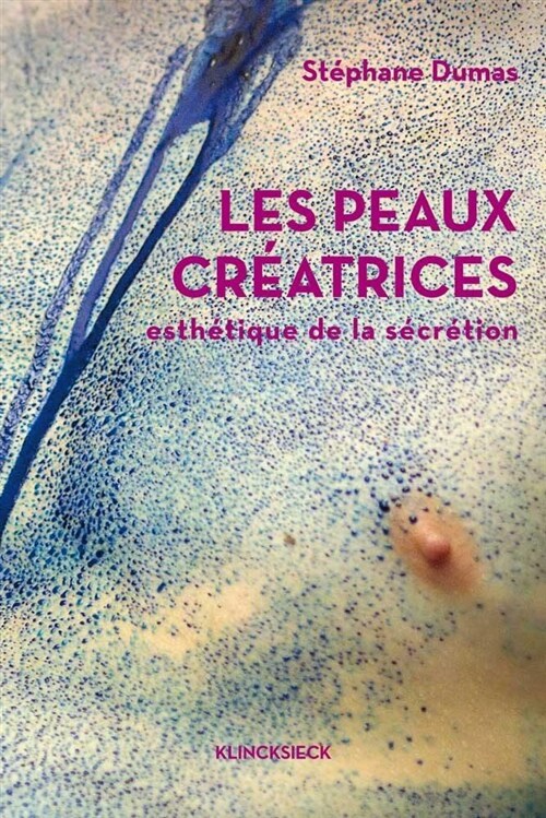 Les Peaux Creatrices: Esthetique de La Secretion (Paperback)