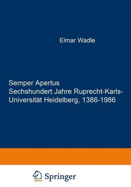 Semper Apertus. Sechshundert Jahre Ruprecht-Karls- Universit? Heidelberg, 1386-1986: Band 1: Mittelalter Und Fr?e Neuzeit: 1386-1803. Band 2: Das Ne (Paperback, Softcover Repri)