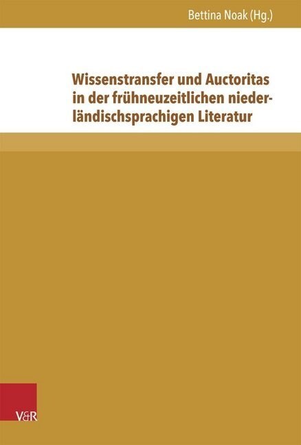 Wissenstransfer Und Auctoritas in Der Fruhneuzeitlichen Niederlandischsprachigen Literatur (Hardcover)