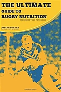 The Ultimate Guide to Rugby Nutrition: Maximize Your Potential (Paperback)
