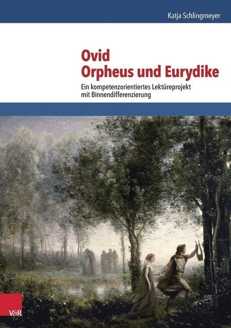 Ovid, Orpheus Und Eurydike: Ein Kompetenzorientiertes Lektureprojekt Mit Binnendifferenzierung (Paperback)