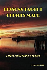 Lessons Taught: Choices Made: Lifes Mentoring Stories (Paperback)