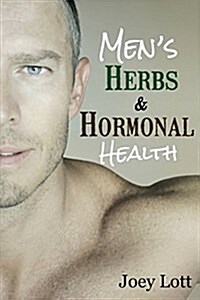 Mens Herbs and Hormonal Health: Testosterone, BPH, Alopecia, Adaptogens, Prostate Health, and Much More (Paperback)