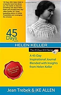 45 Days with Helen Keller: A 45-Day Inspirational Journal Blended with Wisdom from Helen Keller (Paperback)