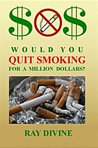 Would You Quit Smoking for a Million Dollars?: How to Quit Smoking to Become Wealthy, Not Just Healthy (Paperback)
