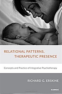 Relational Patterns, Therapeutic Presence : Concepts and Practice of Integrative Psychotherapy (Paperback)