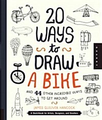 20 Ways to Draw a Bike and 44 Other Incredible Ways to Get Around: A Sketchbook for Artists, Designers, and Doodlers (Paperback)