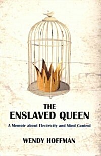 The Enslaved Queen: A Memoir about Electricity and Mind Control (Paperback)