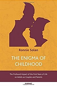 The Enigma of Childhood : The Profound Impact of the First Years of Life on Adults as Couples and Parents (Paperback)