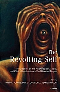 The Revolting Self : Perspectives on the Psychological, Social, and Clinical Implications of Self-Directed Disgust (Paperback)