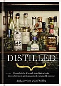 Distilled : From Absinthe & Brandy to Vodka & Whisky, the Worlds Finest Artisan Spirits Unearthed, Explained & Enjoyed (Hardcover)