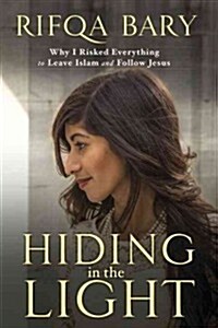 Hiding in the Light: Why I Risked Everything to Leave Islam and Follow Jesus (Hardcover)
