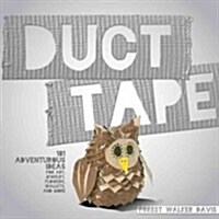 Duct Tape: 101 Adventurous Ideas for Art, Jewelry, Flowers, Wallets and More (Paperback)