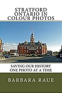 Stratford Ontario in Colour Photos: Saving Our History One Photo at a Time (Paperback)