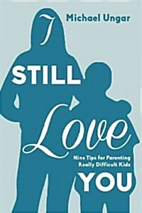 I Still Love You: Nine Things Troubled Kids Need from Their Parents (Paperback)