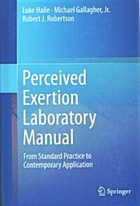 Perceived Exertion Laboratory Manual: From Standard Practice to Contemporary Application (Hardcover, 2015)