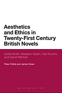 Aesthetics and Ethics in Twenty-First Century British Novels : Zadie Smith, Nadeem Aslam, Hari Kunzru and David Mitchell (Paperback)